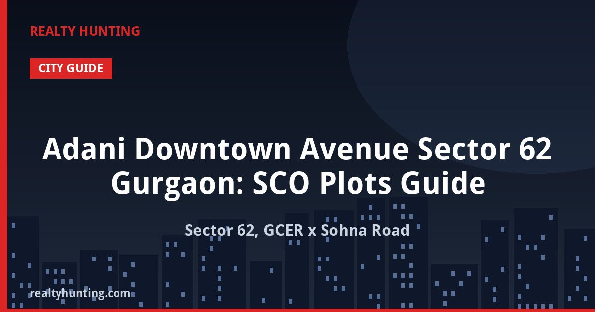 Adani Downtown Avenue Sector 62 Gurgaon: SCO Plots Guide