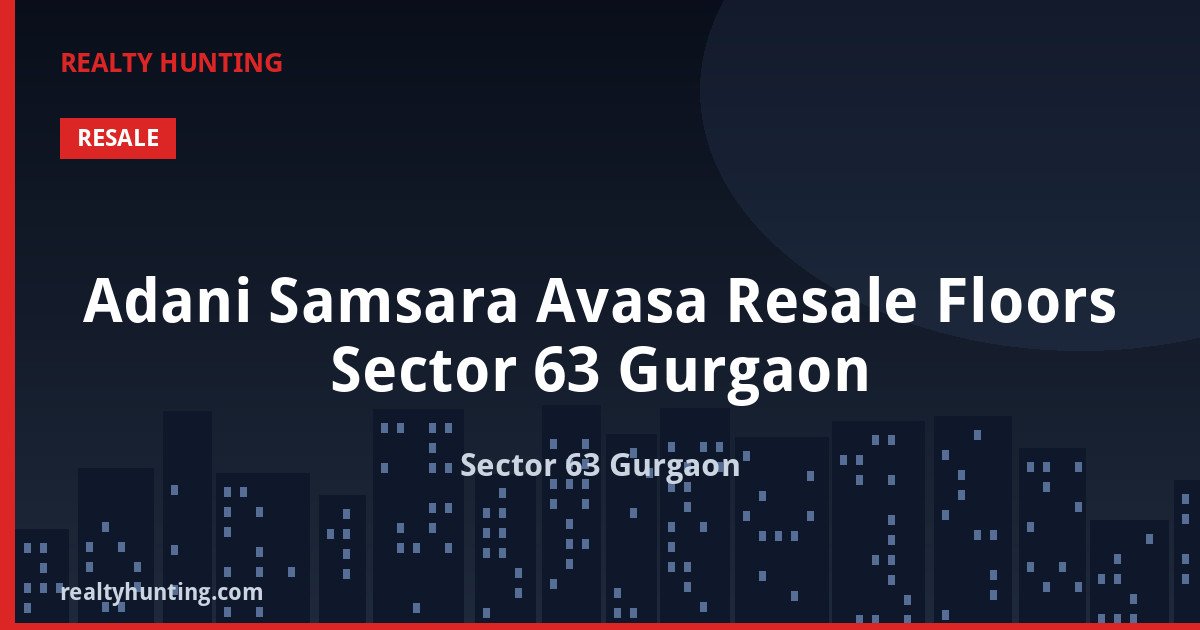 Adani Samsara Avasa Resale Floors Sector 63 Gurgaon — Independent Floors in Sector 63 Gurgaon