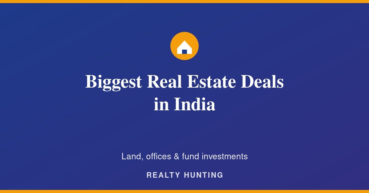 Biggest Real Estate Deals in India: Land, Offices and Funds