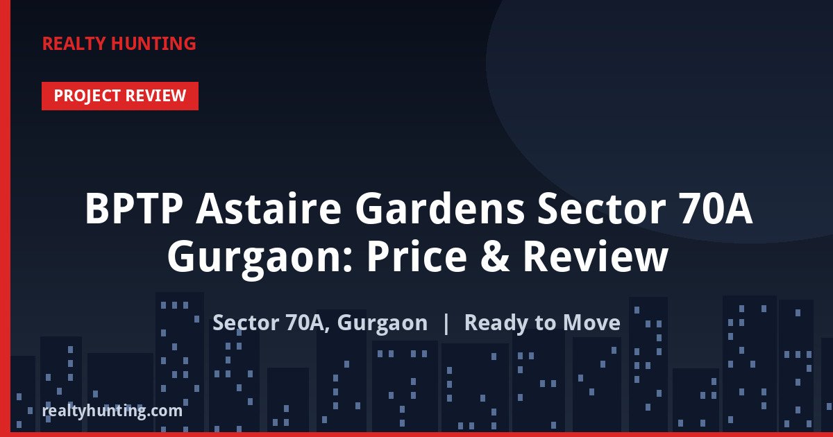 BPTP Astaire Gardens Sector 70A Gurgaon: Price & Review