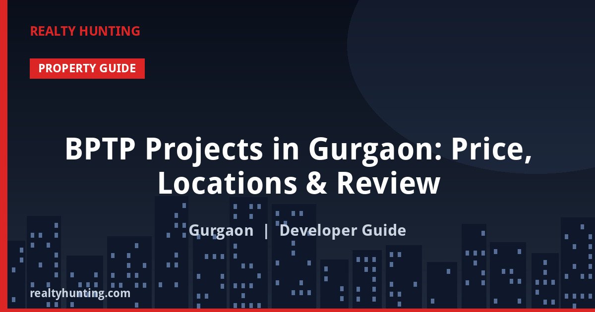 BPTP Projects in Gurgaon: Price, Locations & Review