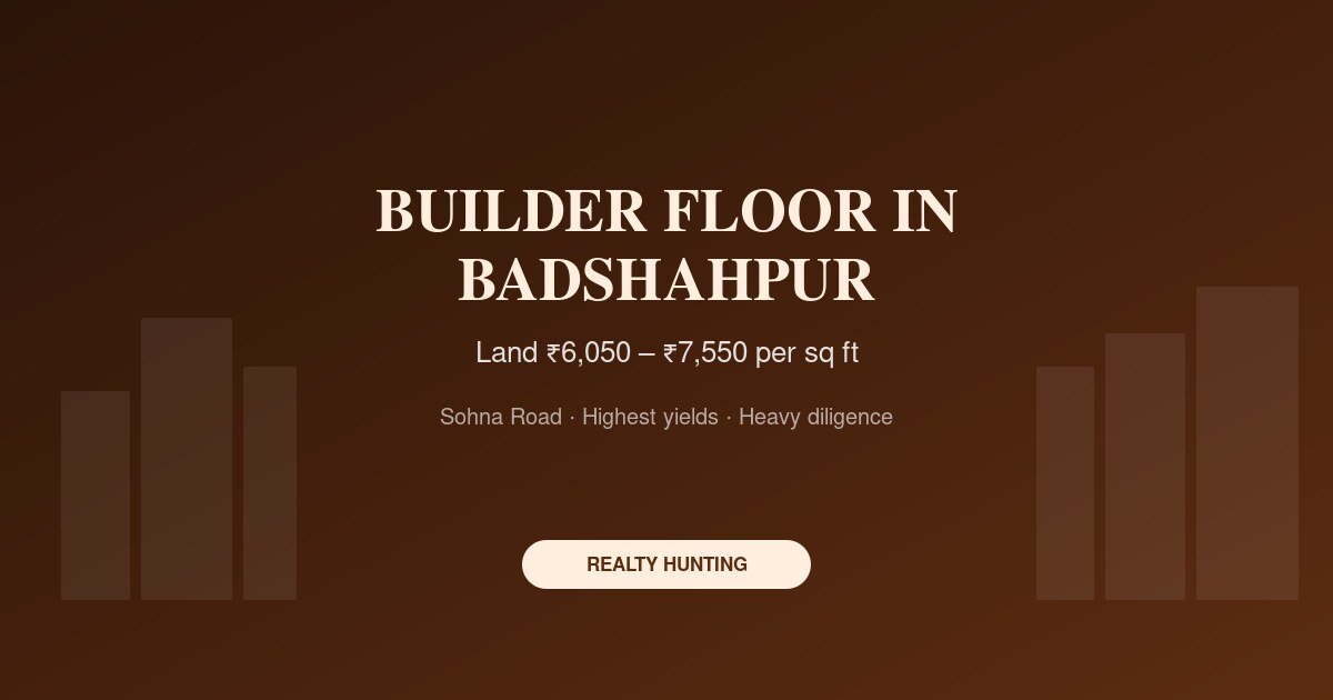 Builder Floor in Badshahpur Gurgaon: Price, Rent and Yield