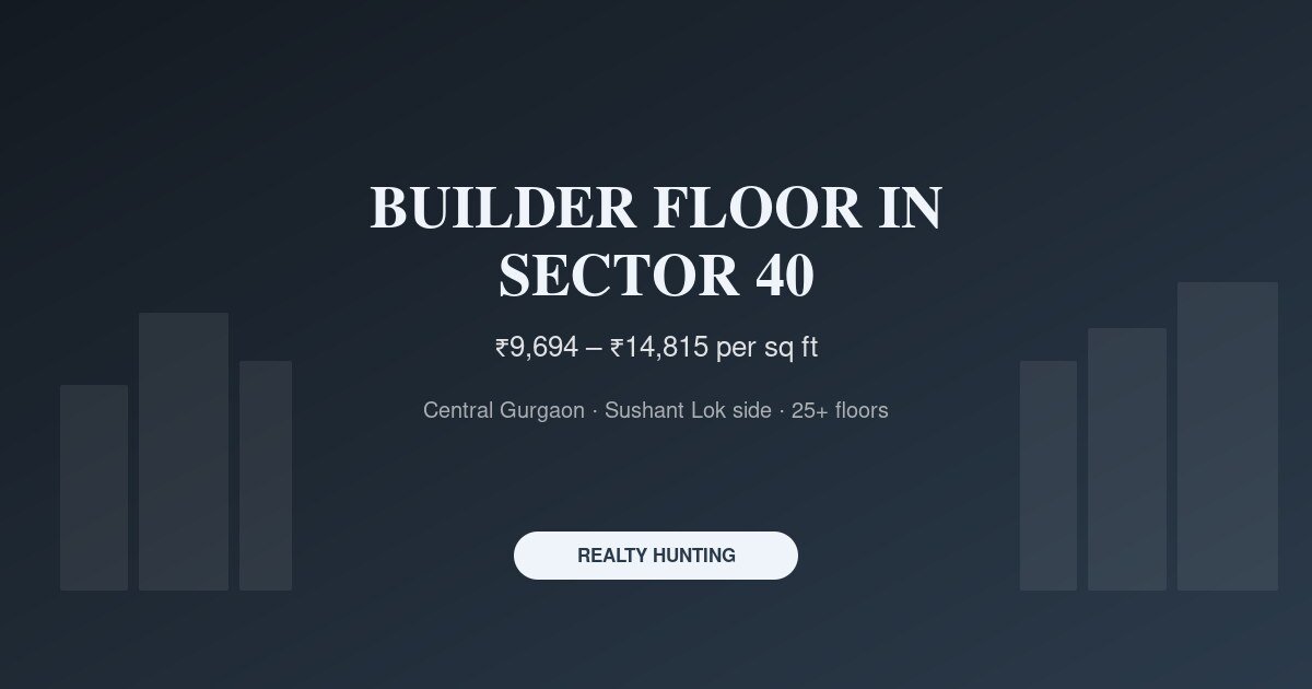 Builder Floor in Sector 40 Gurgaon: Price and Buyer Guide