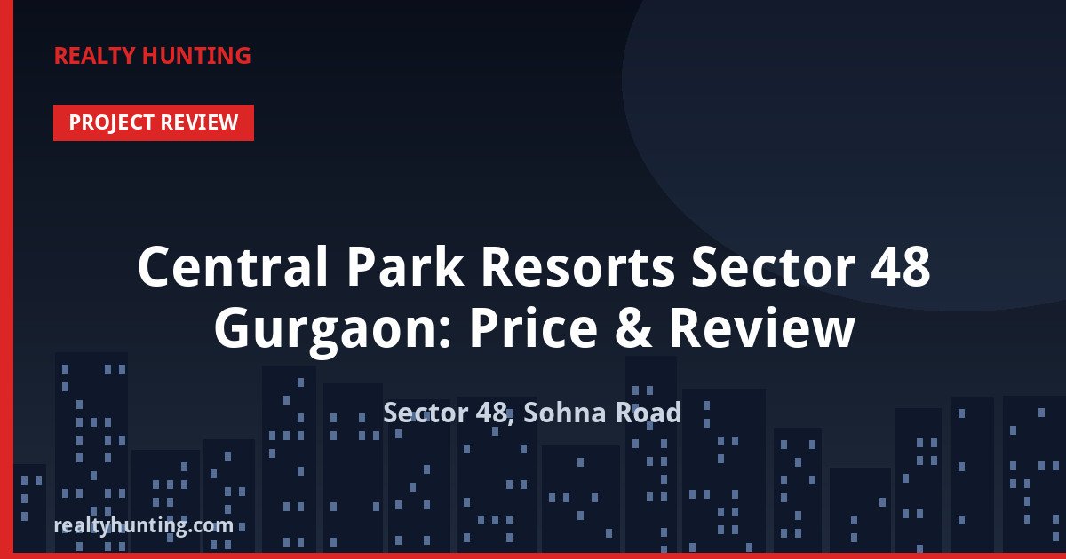 Central Park Resorts Sector 48 Gurgaon: Price & Review