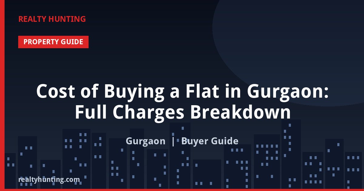 Cost of Buying a Flat in Gurgaon: Full Charges Breakdown