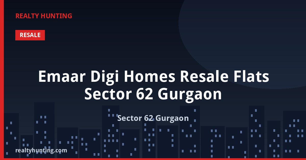 Emaar Digi Homes Resale Flats Sector 62 Gurgaon — Luxury Residential Apartments in Sector 62 Gurgaon