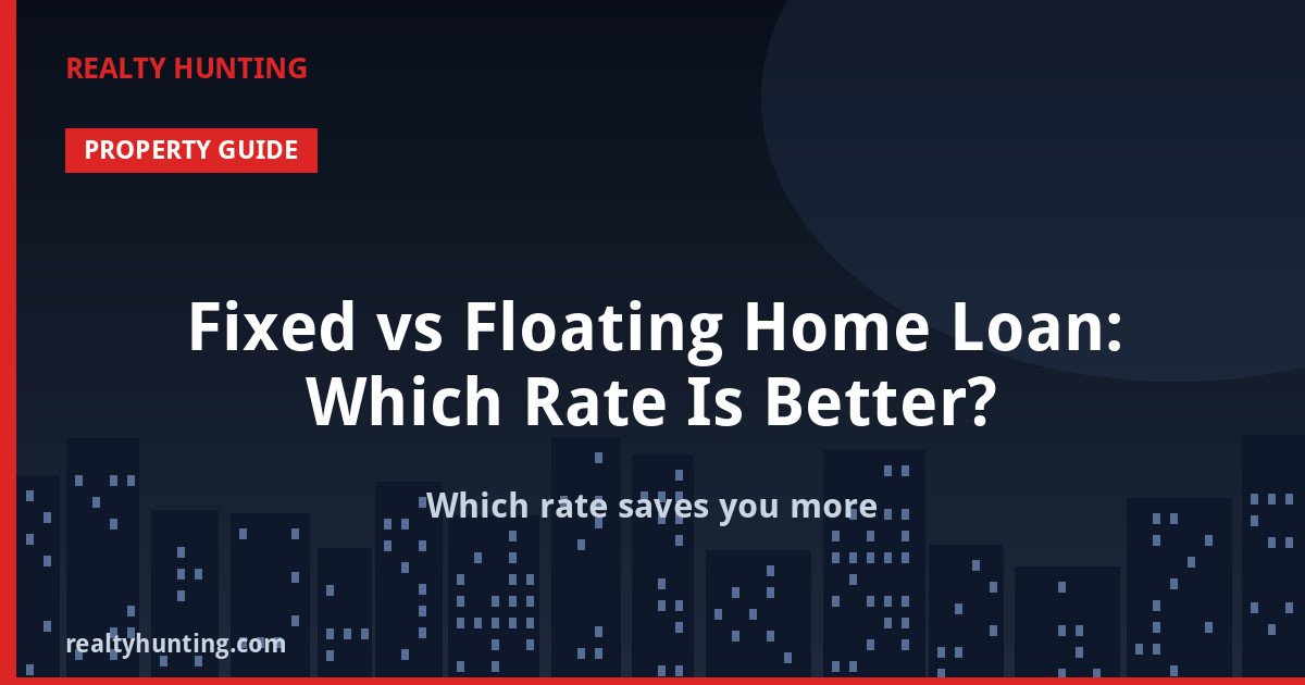 Fixed vs Floating Home Loan: Which Rate Is Better?