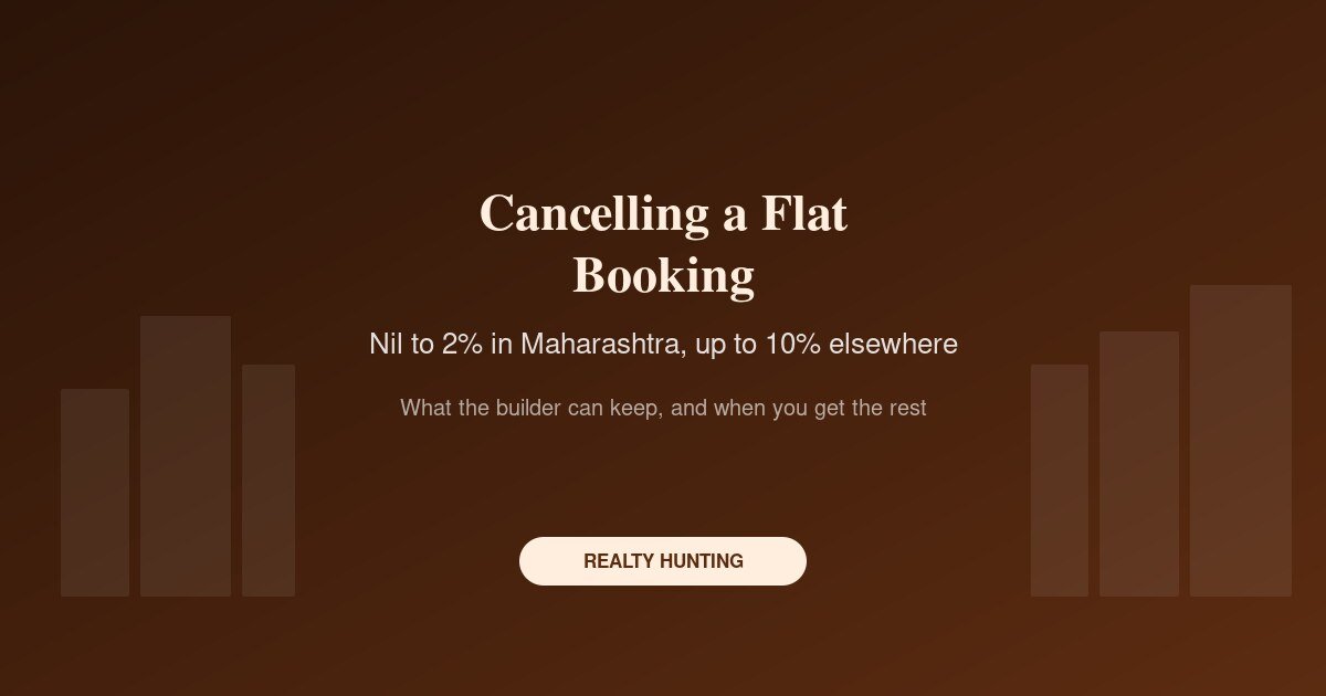 Cancelling a Flat Booking: Cancellation Charges, Refund Timelines and What the Builder Can Keep