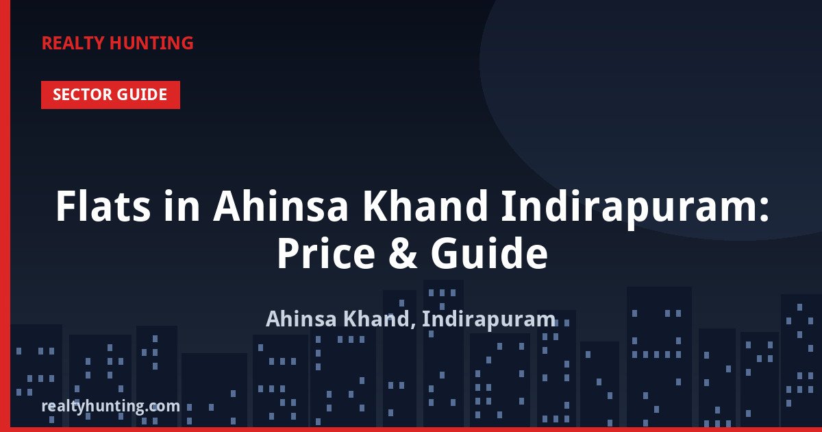 Flats in Ahinsa Khand Indirapuram: Price & Guide