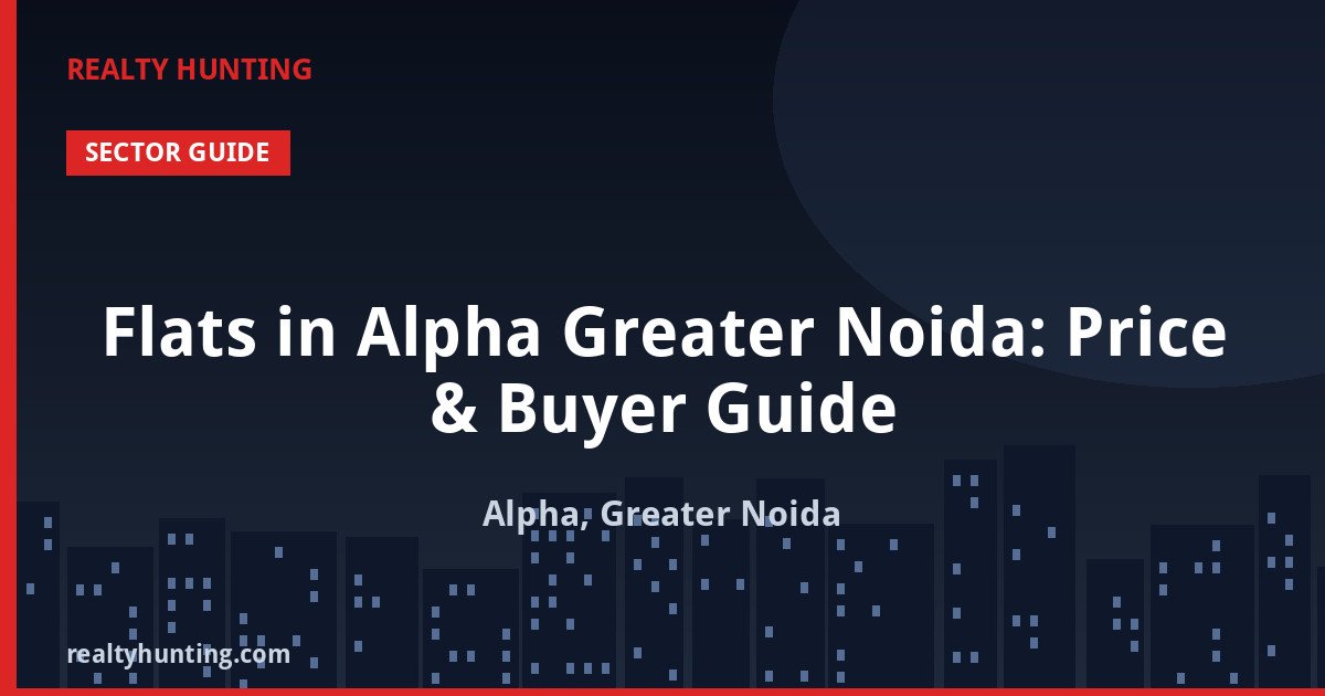 Flats in Alpha Greater Noida: Price & Buyer Guide