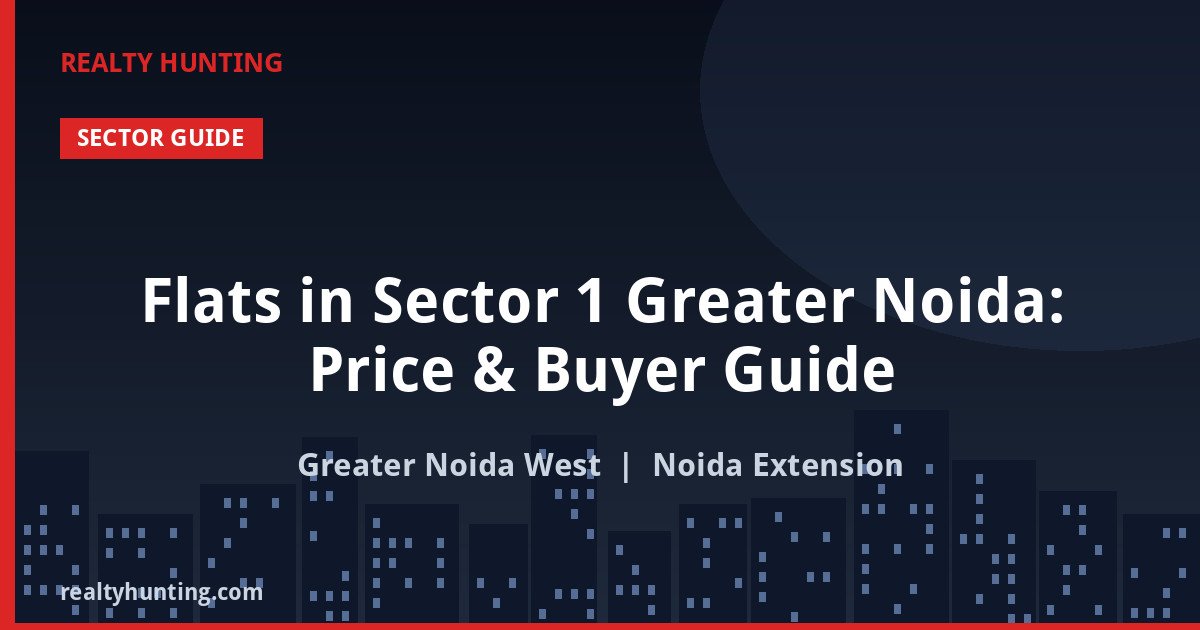 Flats in Sector 1 Greater Noida: Price & Buyer Guide