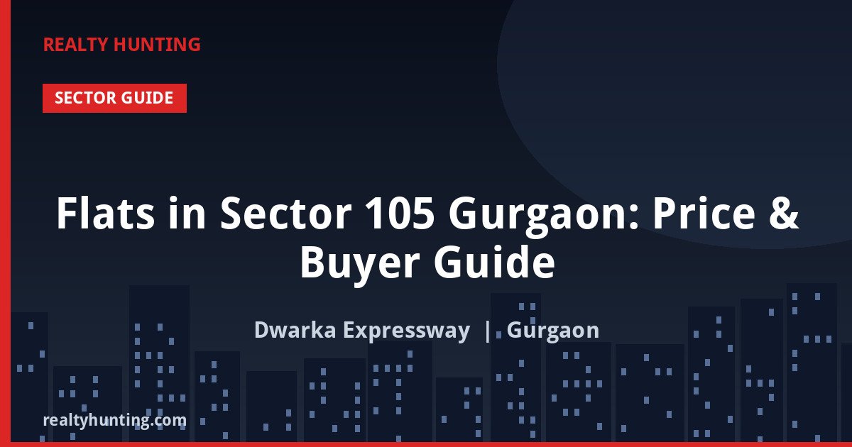 Flats in Sector 105 Gurgaon: Price & Buyer Guide