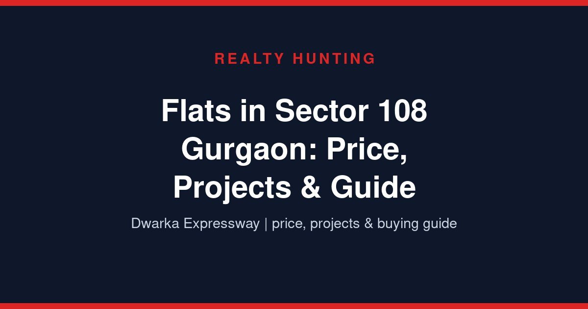 Flats in Sector 108 Gurgaon: Price, Projects & Guide