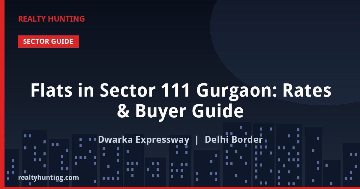 Flats in Sector 111 Gurgaon: Rates & Buyer Guide