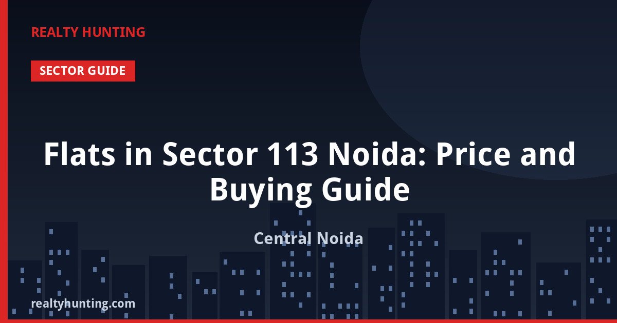 Flats in Sector 113 Noida: Price and Buying Guide