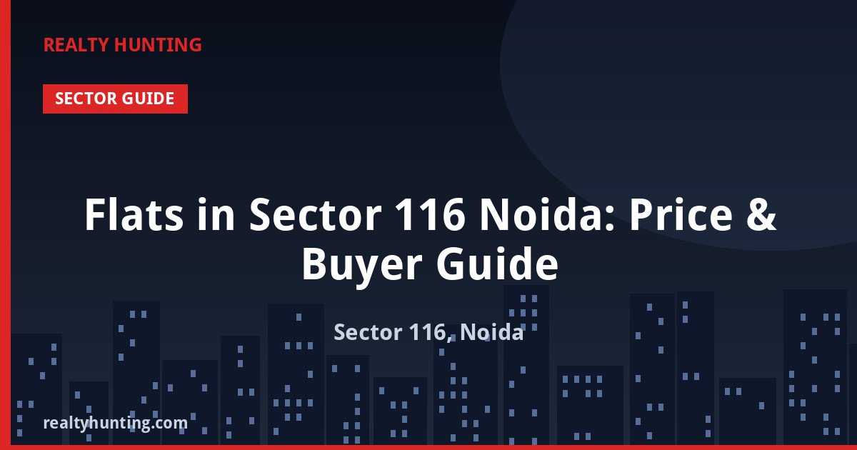 Flats in Sector 116 Noida: Price & Buyer Guide
