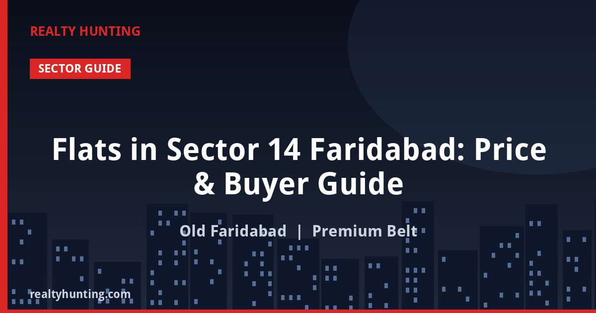 Flats in Sector 14 Faridabad: Price & Buyer Guide