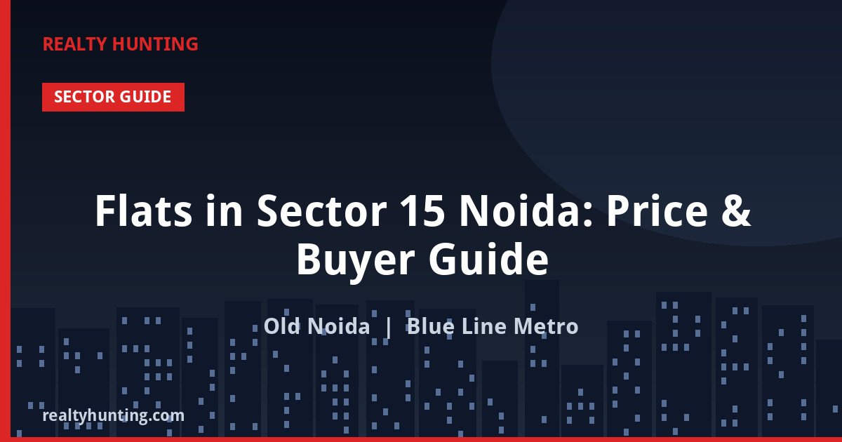 Flats in Sector 15 Noida: Price & Buyer Guide