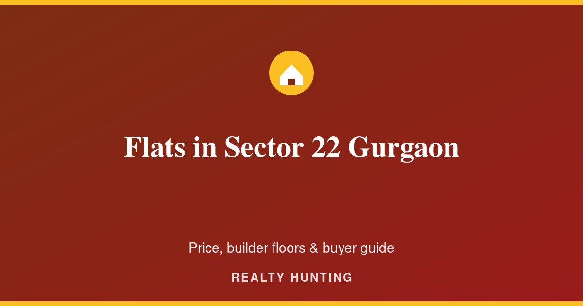 Flats in Sector 22 Gurgaon: Price, Builder Floors & Guide