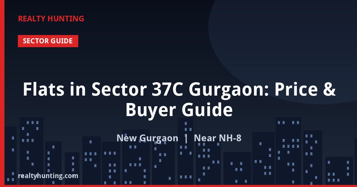 Flats in Sector 37C Gurgaon: Price & Buyer Guide