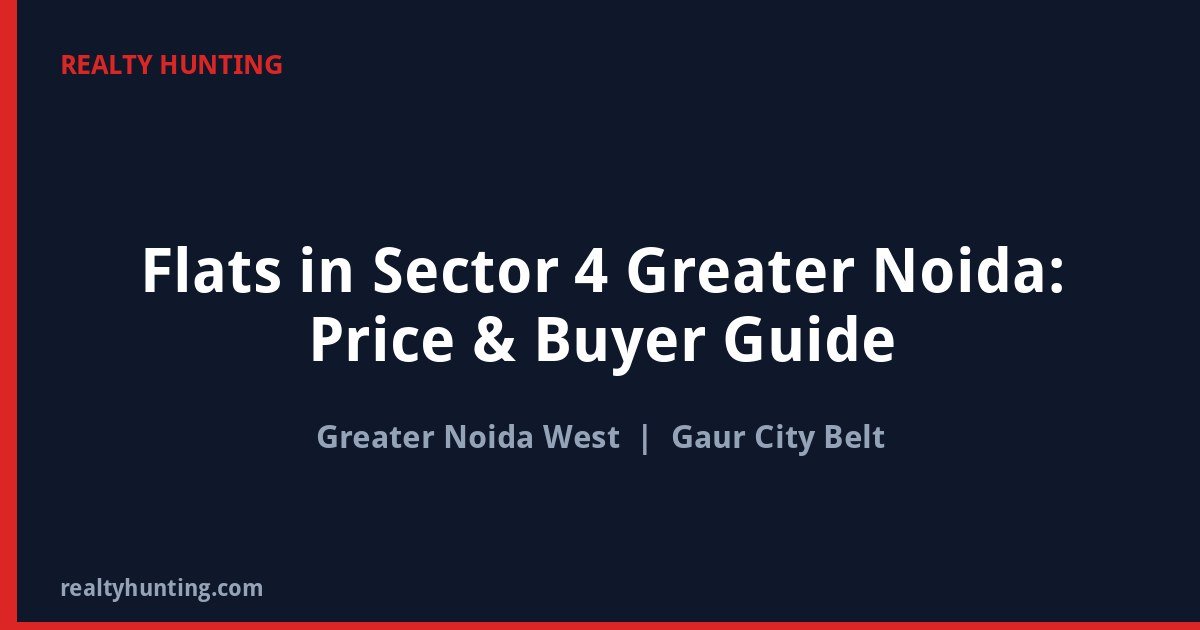 Flats in Sector 4 Greater Noida: Price & Buyer Guide