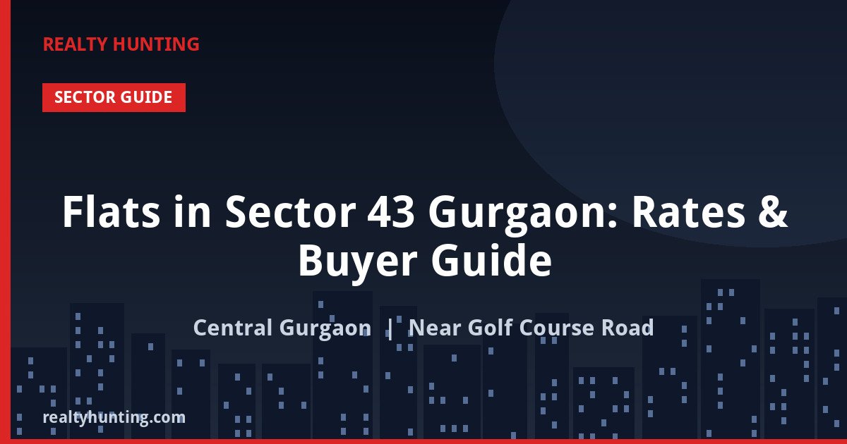 Flats in Sector 43 Gurgaon: Rates & Buyer Guide