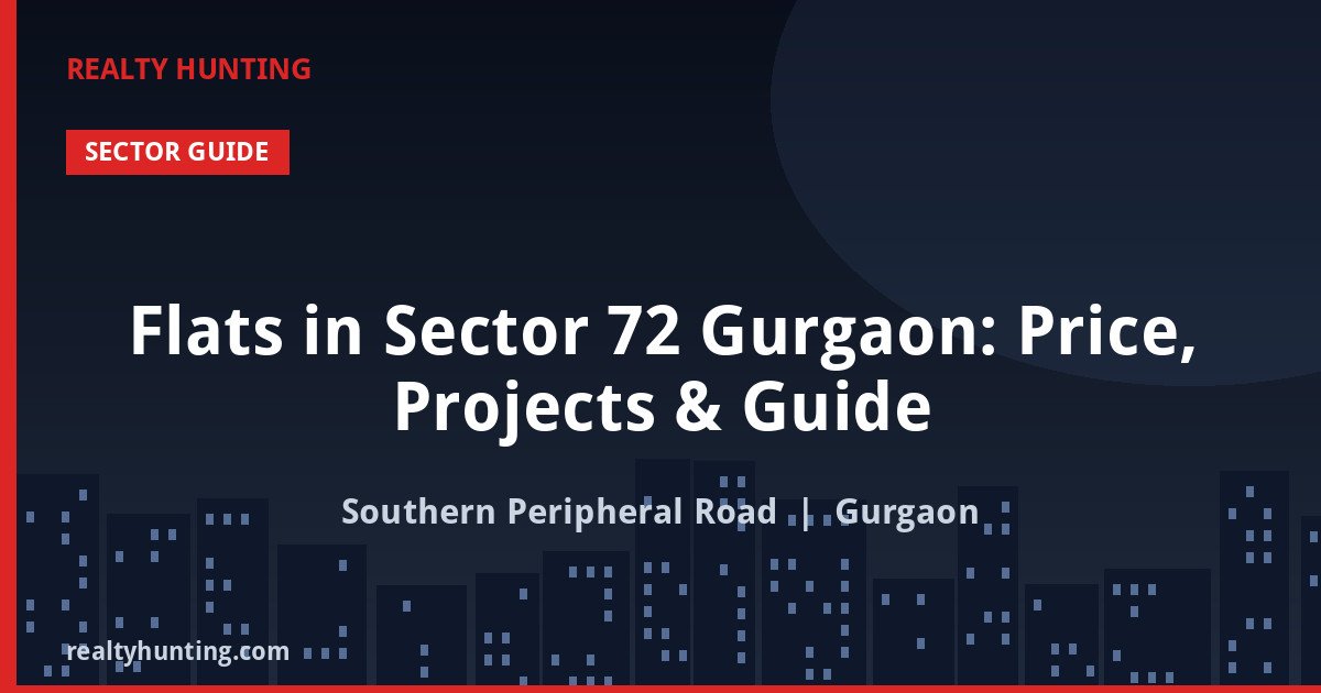 Flats in Sector 72 Gurgaon: Price, Projects & Guide