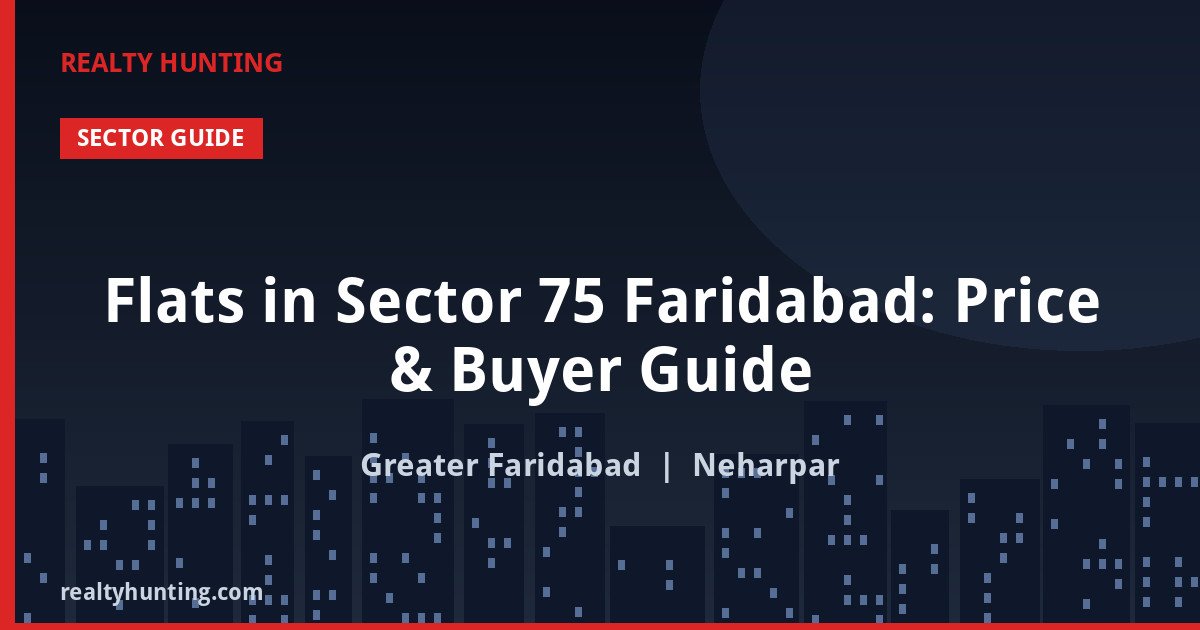 Flats in Sector 75 Faridabad: Price & Buyer Guide