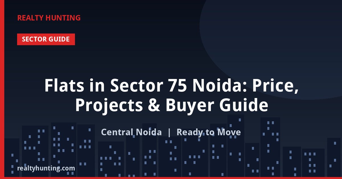 Flats in Sector 75 Noida: Price, Projects & Buyer Guide