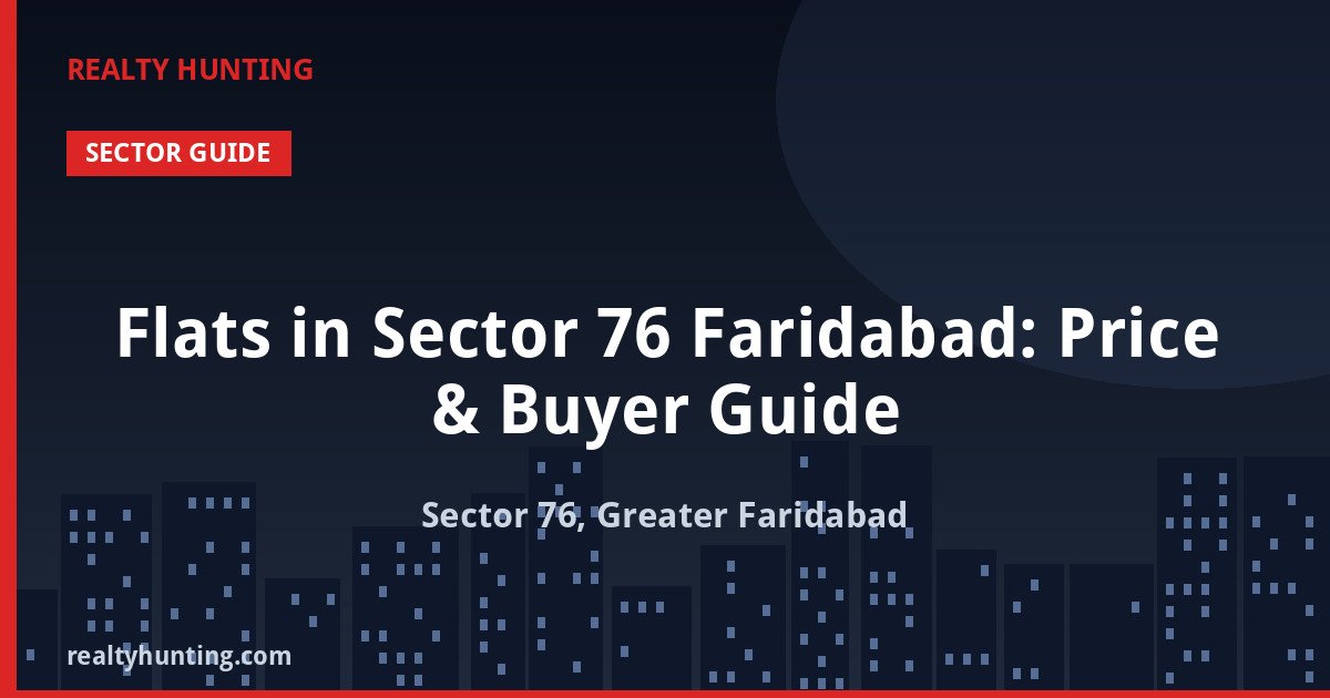 Flats in Sector 76 Faridabad: Price & Buyer Guide