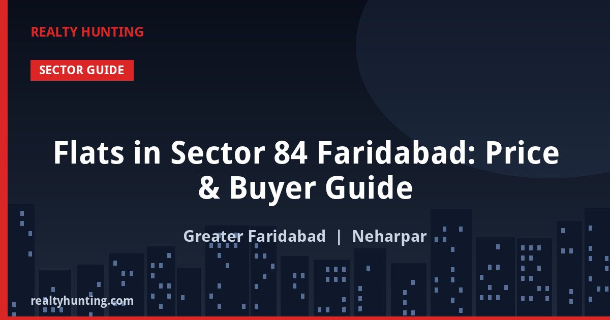 Flats in Sector 84 Faridabad: Price & Buyer Guide
