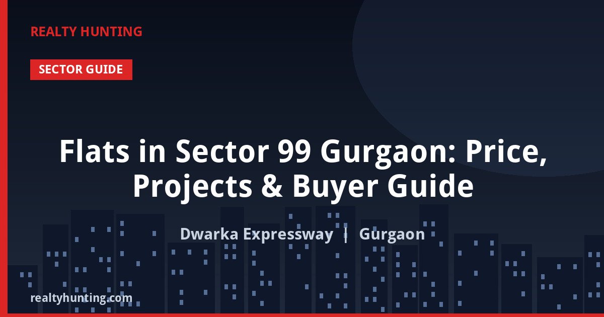 Flats in Sector 99 Gurgaon: Price, Projects & Buyer Guide