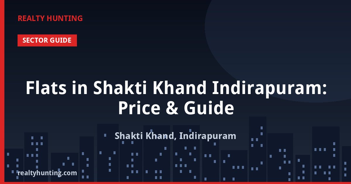 Flats in Shakti Khand Indirapuram: Price & Guide