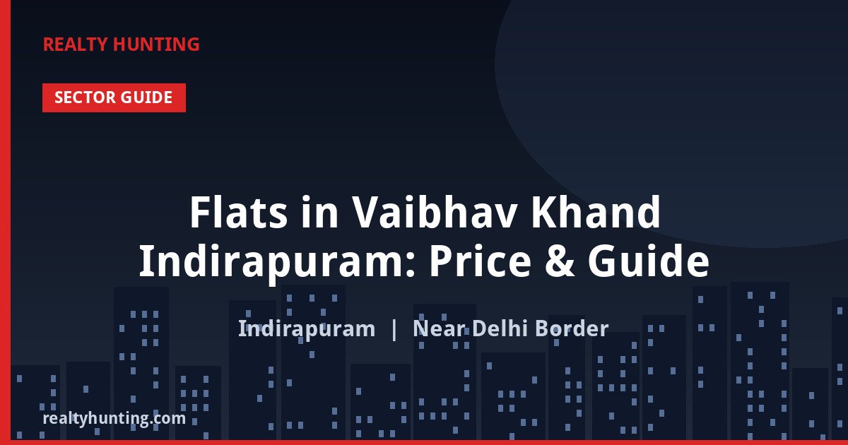 Flats in Vaibhav Khand Indirapuram: Price & Guide