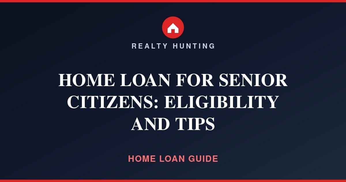 Home Loan for Senior Citizens: Eligibility and Tips