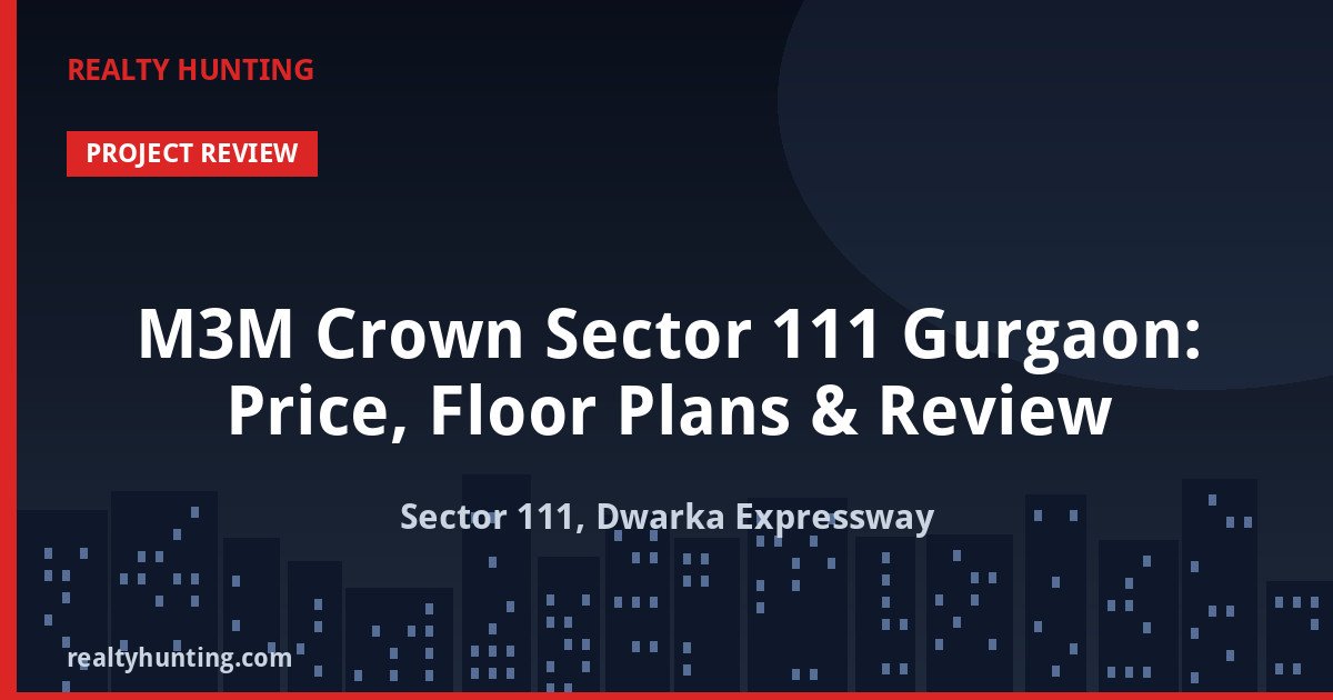 M3M Crown Sector 111 Gurgaon: Price, Floor Plans & Review