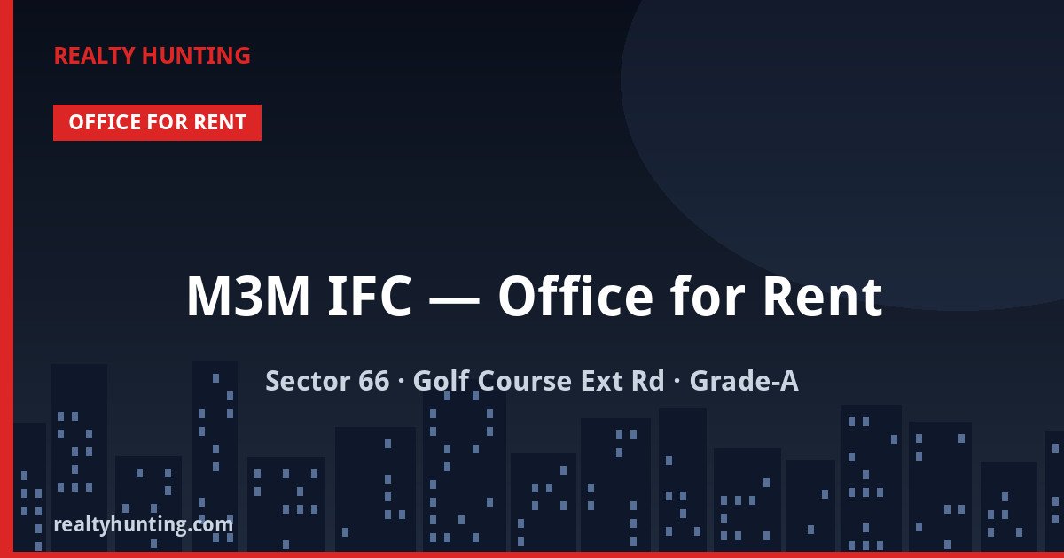 M3M IFC Office Space for Rent, Sector 66 Gurgaon — Office Space in Sector 66, Golf Course Extension Road