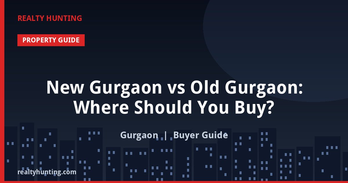 New Gurgaon vs Old Gurgaon: Where Should You Buy?