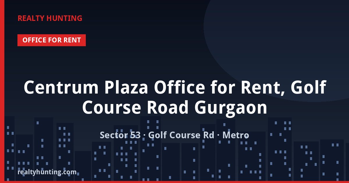 Centrum Plaza Office for Rent, Golf Course Road Gurgaon — photo 1