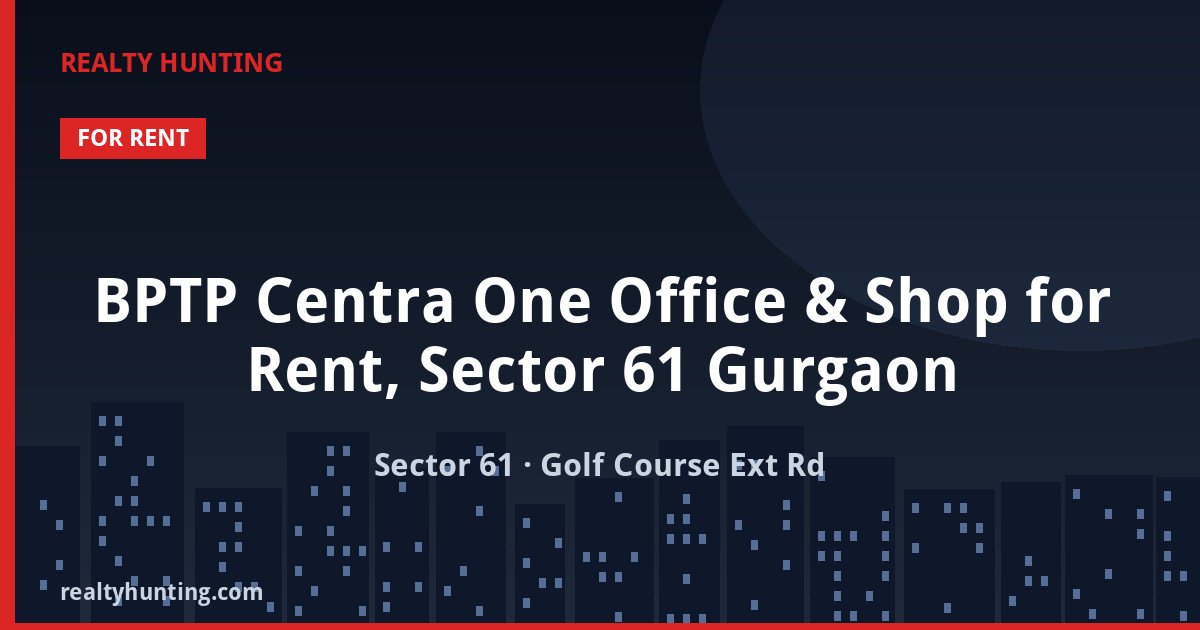 BPTP Centra One Office & Shop for Rent, Sector 61 Gurgaon — Office Space in Sector 61, Golf Course Extension Road
