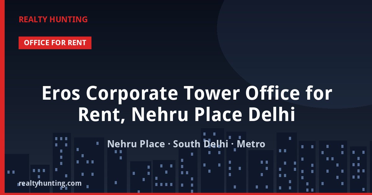 Eros Corporate Tower Office for Rent, Nehru Place Delhi — Office Space in Nehru Place, South Delhi
