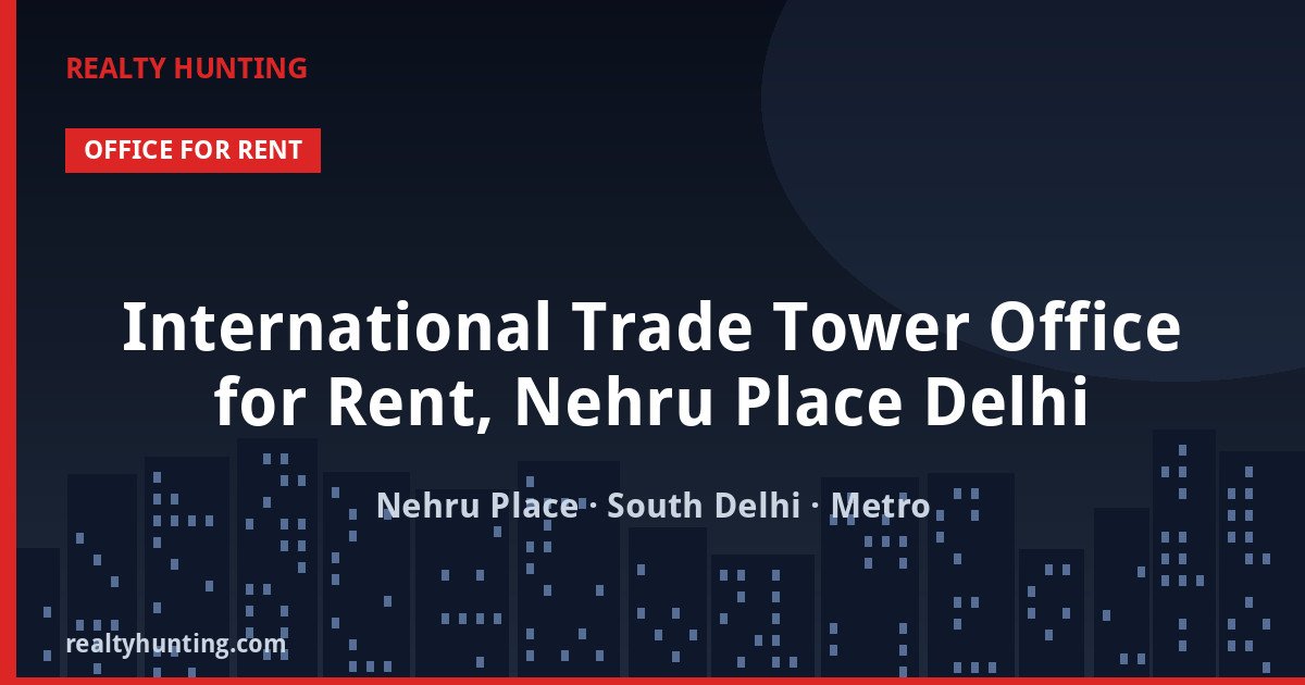 International Trade Tower Office for Rent, Nehru Place Delhi — Office Space in Nehru Place, South Delhi