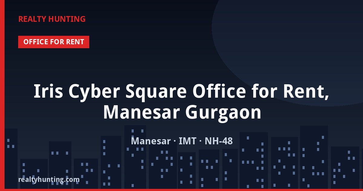 Iris Cyber Square Office for Rent, Manesar Gurgaon — Office Space in Manesar (IMT Manesar), off NH-48