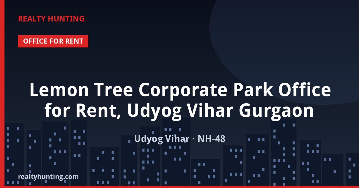 Lemon Tree Corporate Park Office for Rent, Udyog Vihar Gurgaon — Office Space in Udyog Vihar, NH-48