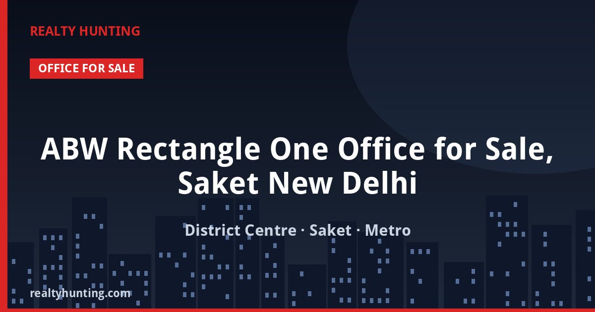 ABW Rectangle One Office for Sale, Saket New Delhi — Pre-leased in District Centre, Saket, South Delhi