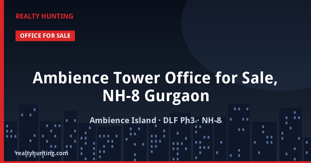 Ambience Tower Office for Sale, NH-8 Gurgaon — Pre-leased in Ambience Island, DLF Phase 3, NH-8