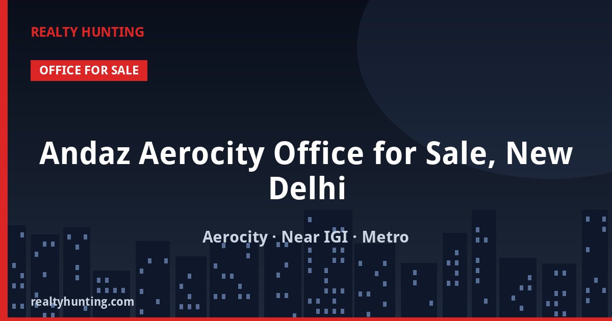 Andaz Aerocity Office for Sale, New Delhi — Pre-leased in Asset Area 1, Aerocity (near IGI)