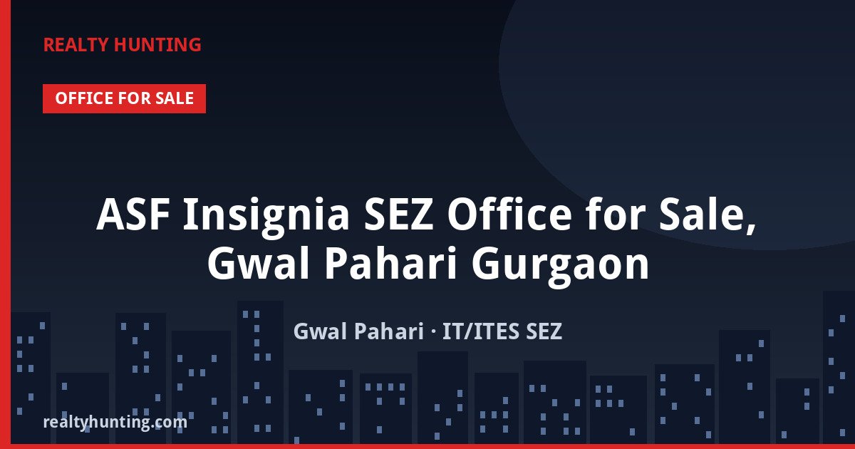 ASF Insignia SEZ Office for Sale, Gwal Pahari Gurgaon — Pre-leased in Gwal Pahari, Gurgaon–Faridabad Expressway