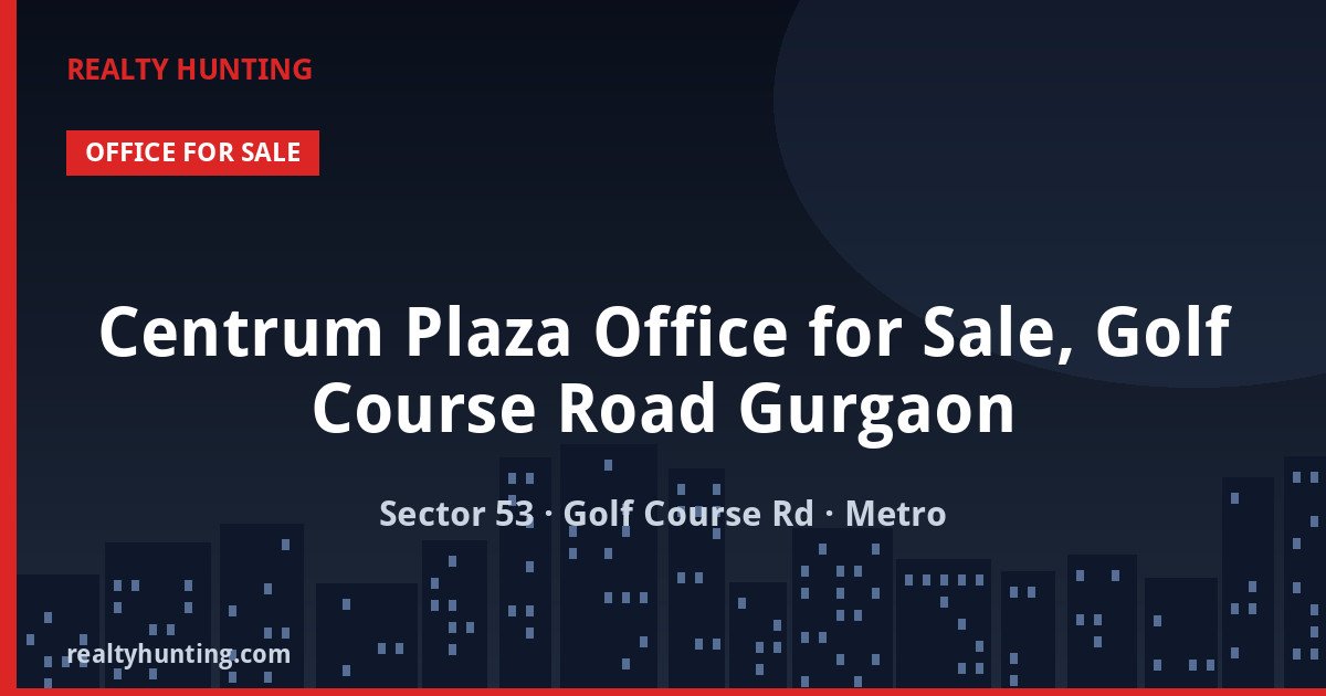Centrum Plaza Office for Sale, Golf Course Road Gurgaon — Pre-leased in Sector 53, Golf Course Road