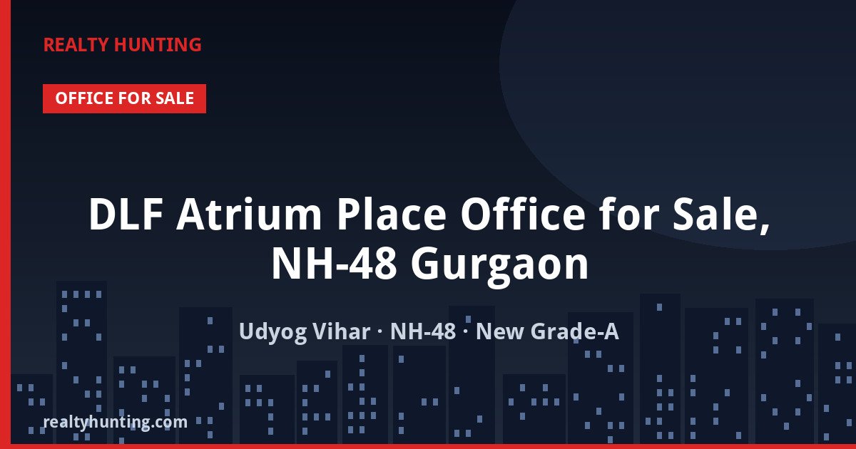 DLF Atrium Place Office for Sale, NH-48 Gurgaon — Pre-leased in Udyog Vihar Phase V, NH-48